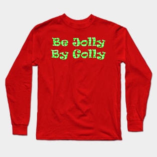 Be Jolly By Golly Long Sleeve T-Shirt